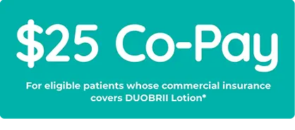 $0 co-pay for eligible patients whose commercial insurance covers DUOBRII Lotion*