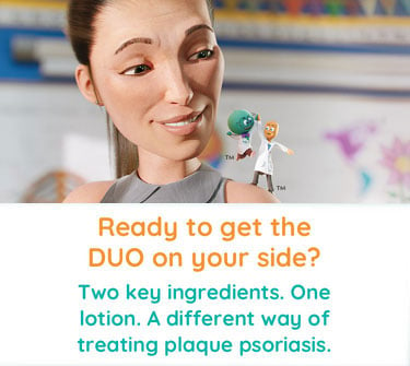 Ready to get the DUO on your side? Two key ingredients. One lotion. A different way of treating plaque psoriasis. Halobetasol and tazarotene characters on psoriasis patients shoulder