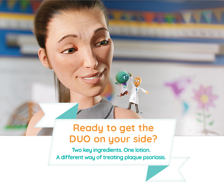 Ready to get the DUO on your side? Two key ingredients. One lotion. A different way of treating plaque psoriasis. Halobetasol and tazarotene characters on psoriasis patients shoulder